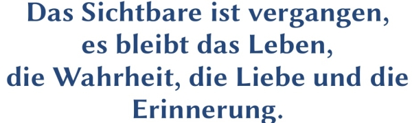 GR-S413-Spruch: Das Sichtbare ist vergangen, es bleibt das Leben, die Wahrheit, die Liebe und die Erinnerung.