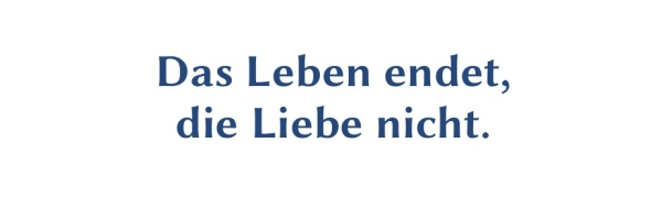 GR-S350-Spruch: Das Leben endet,  die Liebe nicht.