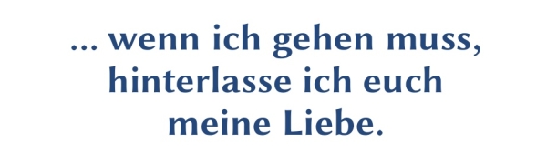 GR-S403-Spruch: ... und wenn ich  gehen muss, hinterlasse ich euch meine Liebe