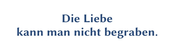 GR-S411-Spruch: Die Liebe kann man nicht begraben.