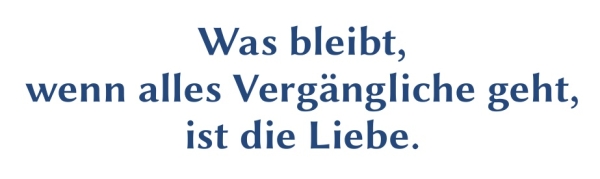 GR-S417-Spruch: Was bleibt, wenn alles Verg&auml;ngliche geht, ist die Liebe.