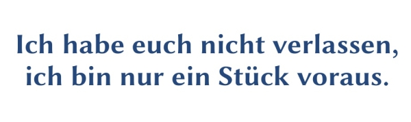 GR-S427-Spruch:Ich habe euch nicht verlassen, ich bin nur ein St&uuml;ck voraus.